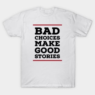 Bad choices make good stories T-Shirt